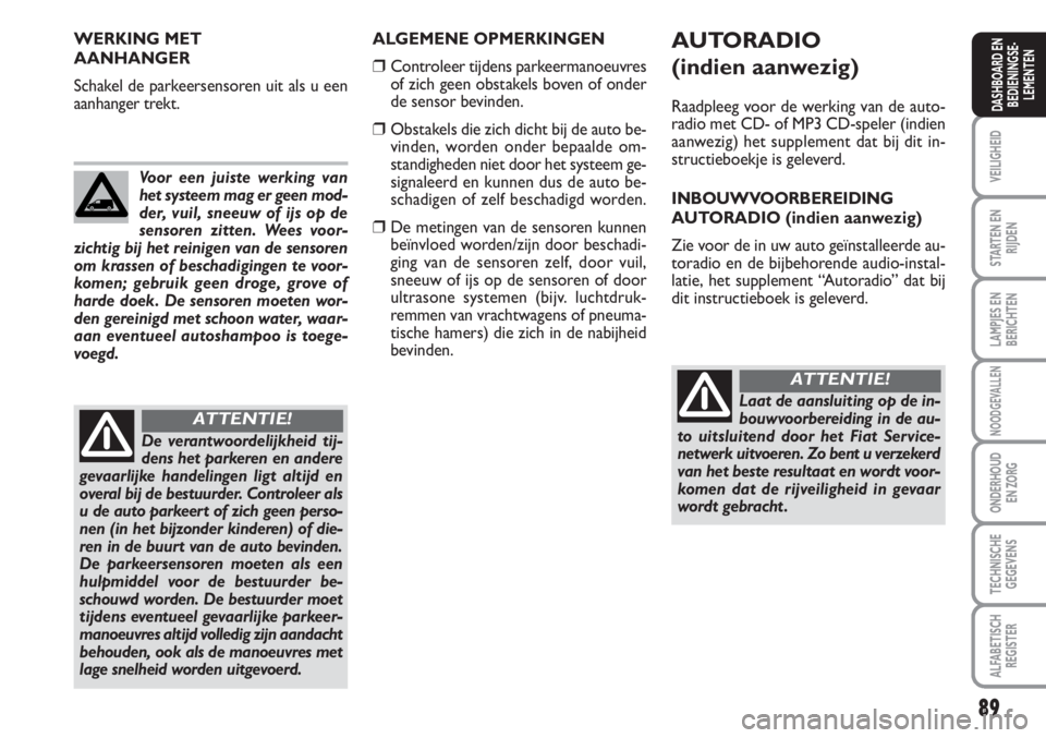 FIAT SCUDO 2011 Instructieboek (in Dutch) 89
VEILIGHEID
STARTEN EN
RIJDEN
LAMPJES EN
BERICHTEN
NOODGEVALLEN
ONDERHOUD
EN ZORG
TECHNISCHE
GEGEVENS
ALFABETISCH
REGISTER
DASHBOARD EN
BEDIENINGSE-
LEMENTEN
ALGEMENE OPMERKINGEN
❒Controleer tijde FIAT SCUDO 2011 Instructieboek (in Dutch) 89
VEILIGHEID
STARTEN EN
RIJDEN
LAMPJES EN
BERICHTEN
NOODGEVALLEN
ONDERHOUD
EN ZORG
TECHNISCHE
GEGEVENS
ALFABETISCH
REGISTER
DASHBOARD EN
BEDIENINGSE-
LEMENTEN
ALGEMENE OPMERKINGEN
❒Controleer tijde
