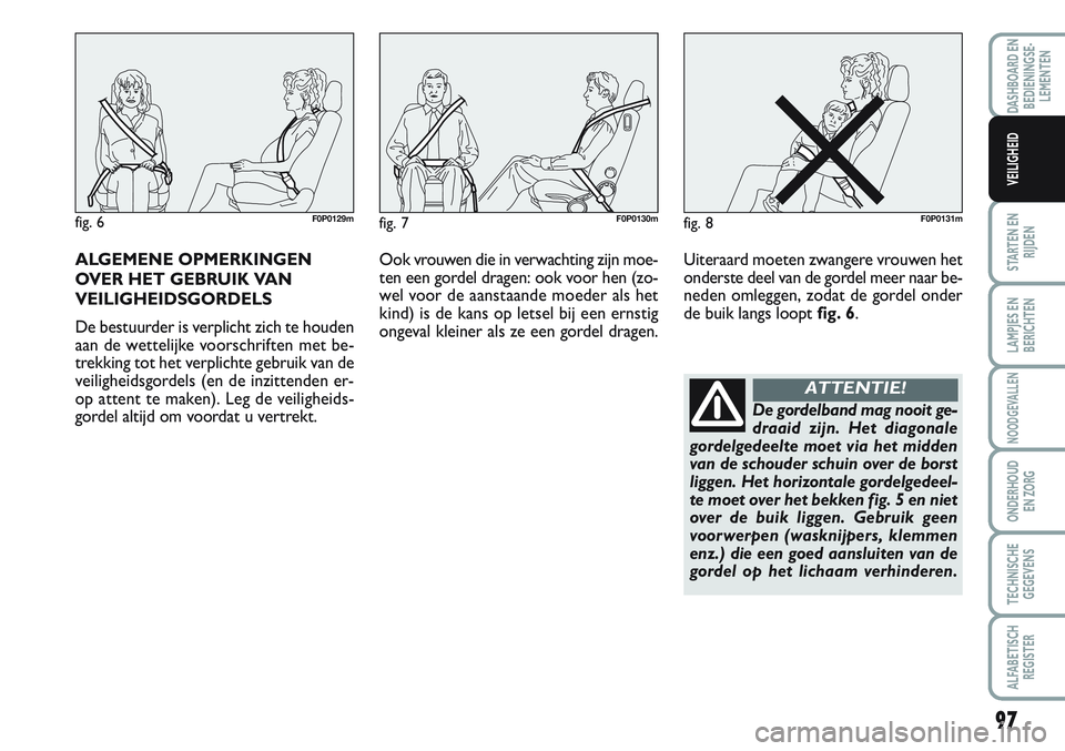 FIAT SCUDO 2012 Instructieboek (in Dutch) 97
STARTEN EN
RIJDEN
LAMPJES EN
BERICHTEN
NOODGEVALLEN
ONDERHOUD
EN ZORG
TECHNISCHE
GEGEVENS
ALFABETISCH
REGISTER
DASHBOARD EN
BEDIENINGSE-
LEMENTEN
VEILIGHEID
ALGEMENE OPMERKINGEN
OVER HET GEBRUIK VA FIAT SCUDO 2012 Instructieboek (in Dutch) 97
STARTEN EN
RIJDEN
LAMPJES EN
BERICHTEN
NOODGEVALLEN
ONDERHOUD
EN ZORG
TECHNISCHE
GEGEVENS
ALFABETISCH
REGISTER
DASHBOARD EN
BEDIENINGSE-
LEMENTEN
VEILIGHEID
ALGEMENE OPMERKINGEN
OVER HET GEBRUIK VA