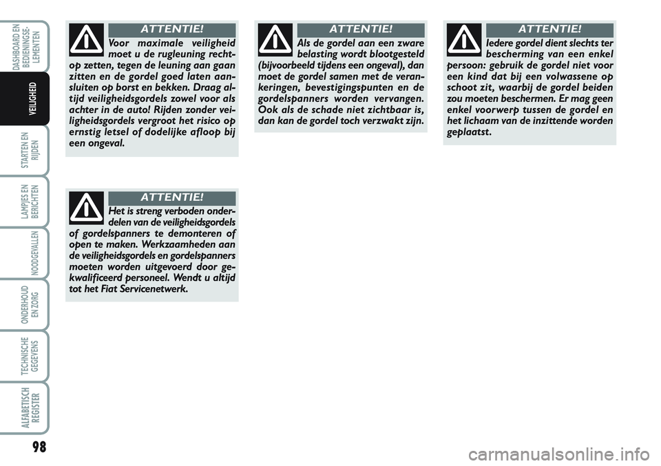 FIAT SCUDO 2012 Instructieboek (in Dutch) 98
STARTEN EN
RIJDEN
LAMPJES EN
BERICHTEN
NOODGEVALLEN
ONDERHOUD
EN ZORG
TECHNISCHE
GEGEVENS
ALFABETISCH
REGISTER
DASHBOARD EN
BEDIENINGSE-
LEMENTEN
VEILIGHEID
Voor maximale veiligheid
moet u de rugle FIAT SCUDO 2012 Instructieboek (in Dutch) 98
STARTEN EN
RIJDEN
LAMPJES EN
BERICHTEN
NOODGEVALLEN
ONDERHOUD
EN ZORG
TECHNISCHE
GEGEVENS
ALFABETISCH
REGISTER
DASHBOARD EN
BEDIENINGSE-
LEMENTEN
VEILIGHEID
Voor maximale veiligheid
moet u de rugle