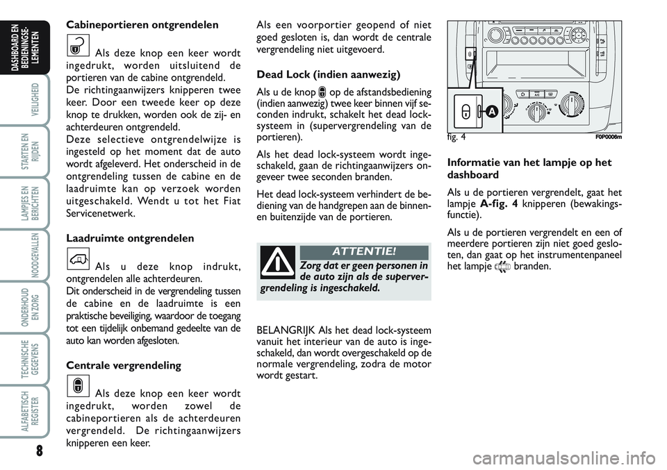 FIAT SCUDO 2012 Instructieboek (in Dutch) 8
VEILIGHEID
STARTEN EN
RIJDEN
LAMPJES EN
BERICHTEN
NOODGEVALLEN
ONDERHOUD
EN ZORG
TECHNISCHE
GEGEVENS
ALFABETISCH
REGISTER
DASHBOARD EN
BEDIENINGSE-
LEMENTEN
Als een voorportier geopend of niet
goed FIAT SCUDO 2012 Instructieboek (in Dutch) 8
VEILIGHEID
STARTEN EN
RIJDEN
LAMPJES EN
BERICHTEN
NOODGEVALLEN
ONDERHOUD
EN ZORG
TECHNISCHE
GEGEVENS
ALFABETISCH
REGISTER
DASHBOARD EN
BEDIENINGSE-
LEMENTEN
Als een voorportier geopend of niet
goed