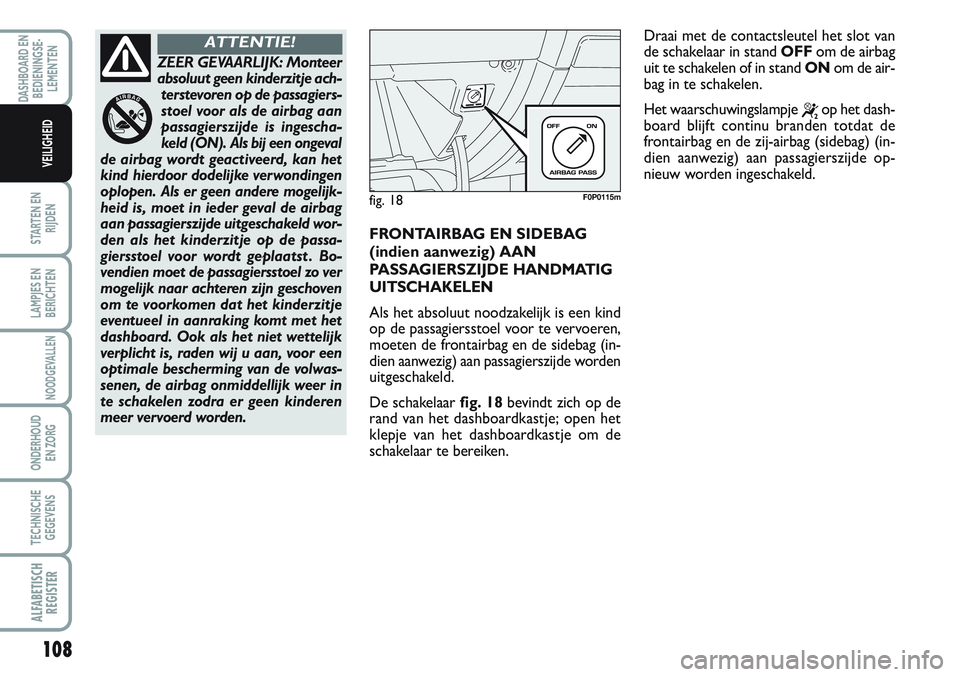 FIAT SCUDO 2012 Instructieboek (in Dutch) 108
STARTEN EN
RIJDEN
LAMPJES EN
BERICHTEN
NOODGEVALLEN
ONDERHOUD
EN ZORG
TECHNISCHE
GEGEVENS
ALFABETISCH
REGISTER
DASHBOARD EN
BEDIENINGSE-
LEMENTEN
VEILIGHEID
FRONTAIRBAG EN SIDEBAG
(indien aanwezi FIAT SCUDO 2012 Instructieboek (in Dutch) 108
STARTEN EN
RIJDEN
LAMPJES EN
BERICHTEN
NOODGEVALLEN
ONDERHOUD
EN ZORG
TECHNISCHE
GEGEVENS
ALFABETISCH
REGISTER
DASHBOARD EN
BEDIENINGSE-
LEMENTEN
VEILIGHEID
FRONTAIRBAG EN SIDEBAG
(indien aanwezi