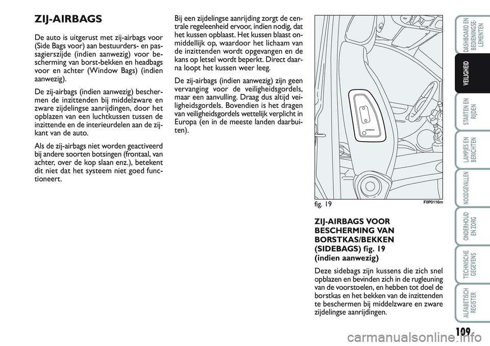 FIAT SCUDO 2012 Instructieboek (in Dutch) 109
STARTEN EN
RIJDEN
LAMPJES EN
BERICHTEN
NOODGEVALLEN
ONDERHOUD
EN ZORG
TECHNISCHE
GEGEVENS
ALFABETISCH
REGISTER
DASHBOARD EN
BEDIENINGSE-
LEMENTEN
VEILIGHEID
ZIJ-AIRBAGS
De auto is uitgerust met zi FIAT SCUDO 2012 Instructieboek (in Dutch) 109
STARTEN EN
RIJDEN
LAMPJES EN
BERICHTEN
NOODGEVALLEN
ONDERHOUD
EN ZORG
TECHNISCHE
GEGEVENS
ALFABETISCH
REGISTER
DASHBOARD EN
BEDIENINGSE-
LEMENTEN
VEILIGHEID
ZIJ-AIRBAGS
De auto is uitgerust met zi