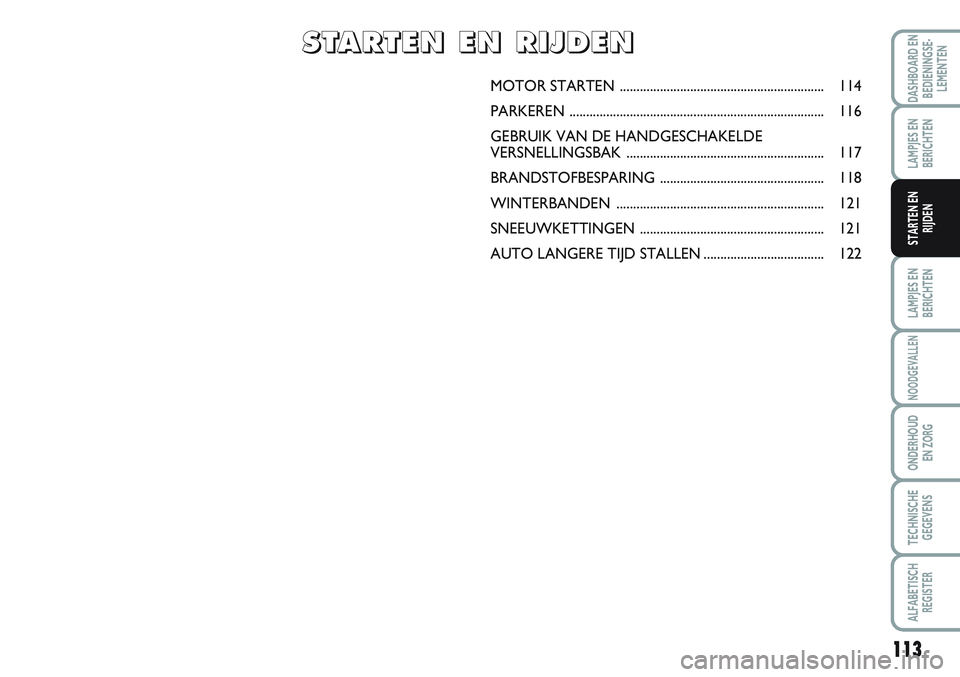 FIAT SCUDO 2012 Instructieboek (in Dutch) 113
LAMPJES EN
BERICHTEN
NOODGEVALLEN
ONDERHOUD
EN ZORG
TECHNISCHE
GEGEVENS
ALFABETISCH
REGISTER
DASHBOARD EN
BEDIENINGSE-
LEMENTEN
LAMPJES EN
BERICHTEN
STARTEN EN
RIJDEN
MOTOR STARTEN ............... FIAT SCUDO 2012 Instructieboek (in Dutch) 113
LAMPJES EN
BERICHTEN
NOODGEVALLEN
ONDERHOUD
EN ZORG
TECHNISCHE
GEGEVENS
ALFABETISCH
REGISTER
DASHBOARD EN
BEDIENINGSE-
LEMENTEN
LAMPJES EN
BERICHTEN
STARTEN EN
RIJDEN
MOTOR STARTEN ...............