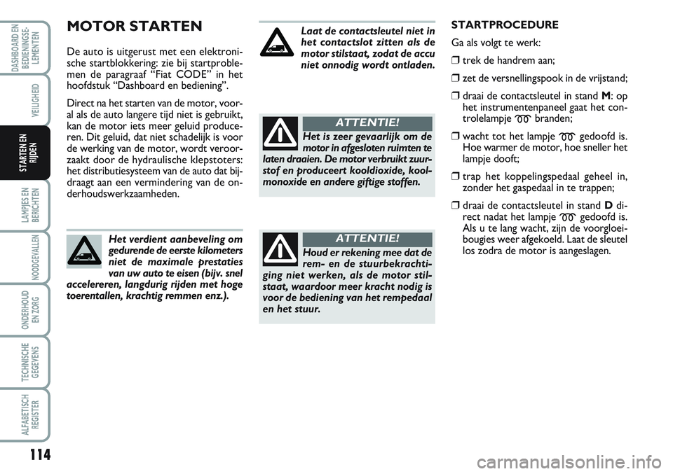 FIAT SCUDO 2012 Instructieboek (in Dutch) 114
LAMPJES EN
BERICHTEN
NOODGEVALLEN
ONDERHOUD
EN ZORG
TECHNISCHE
GEGEVENS
ALFABETISCH
REGISTER
DASHBOARD EN
BEDIENINGSE-
LEMENTEN
VEILIGHEID
STARTEN EN
RIJDEN
MOTOR STARTEN
De auto is uitgerust met FIAT SCUDO 2012 Instructieboek (in Dutch) 114
LAMPJES EN
BERICHTEN
NOODGEVALLEN
ONDERHOUD
EN ZORG
TECHNISCHE
GEGEVENS
ALFABETISCH
REGISTER
DASHBOARD EN
BEDIENINGSE-
LEMENTEN
VEILIGHEID
STARTEN EN
RIJDEN
MOTOR STARTEN
De auto is uitgerust met