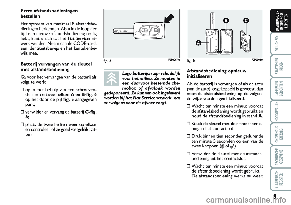 FIAT SCUDO 2012 Instructieboek (in Dutch) 9
VEILIGHEID
STARTEN EN
RIJDEN
LAMPJES EN
BERICHTEN
NOODGEVALLEN
ONDERHOUD
EN ZORG
TECHNISCHE
GEGEVENS
ALFABETISCH
REGISTER
DASHBOARD EN
BEDIENINGSE-
LEMENTEN
Lege batterijen zijn schadelijk
voor het FIAT SCUDO 2012 Instructieboek (in Dutch) 9
VEILIGHEID
STARTEN EN
RIJDEN
LAMPJES EN
BERICHTEN
NOODGEVALLEN
ONDERHOUD
EN ZORG
TECHNISCHE
GEGEVENS
ALFABETISCH
REGISTER
DASHBOARD EN
BEDIENINGSE-
LEMENTEN
Lege batterijen zijn schadelijk
voor het