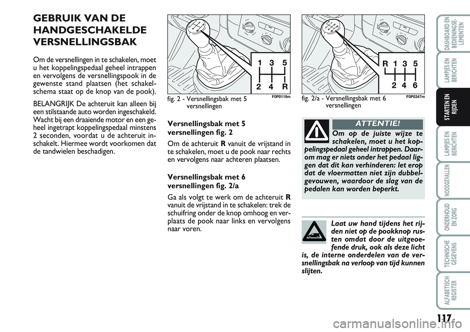 FIAT SCUDO 2012 Instructieboek (in Dutch) 117
LAMPJES EN
BERICHTEN
NOODGEVALLEN
ONDERHOUD
EN ZORG
TECHNISCHE
GEGEVENS
ALFABETISCH
REGISTER
DASHBOARD EN
BEDIENINGSE-
LEMENTEN
LAMPJES EN
BERICHTEN
STARTEN EN
RIJDEN
GEBRUIK VAN DE
HANDGESCHAKELD FIAT SCUDO 2012 Instructieboek (in Dutch) 117
LAMPJES EN
BERICHTEN
NOODGEVALLEN
ONDERHOUD
EN ZORG
TECHNISCHE
GEGEVENS
ALFABETISCH
REGISTER
DASHBOARD EN
BEDIENINGSE-
LEMENTEN
LAMPJES EN
BERICHTEN
STARTEN EN
RIJDEN
GEBRUIK VAN DE
HANDGESCHAKELD