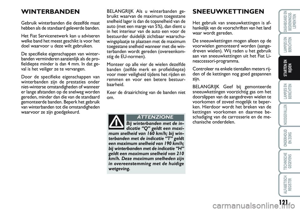 FIAT SCUDO 2012 Instructieboek (in Dutch) 121
LAMPJES EN
BERICHTEN
NOODGEVALLEN
ONDERHOUD
EN ZORG
TECHNISCHE
GEGEVENS
ALFABETISCH
REGISTER
DASHBOARD EN
BEDIENINGSE-
LEMENTEN
LAMPJES EN
BERICHTEN
STARTEN EN
RIJDEN
BELANGRIJK Als u winterbanden FIAT SCUDO 2012 Instructieboek (in Dutch) 121
LAMPJES EN
BERICHTEN
NOODGEVALLEN
ONDERHOUD
EN ZORG
TECHNISCHE
GEGEVENS
ALFABETISCH
REGISTER
DASHBOARD EN
BEDIENINGSE-
LEMENTEN
LAMPJES EN
BERICHTEN
STARTEN EN
RIJDEN
BELANGRIJK Als u winterbanden