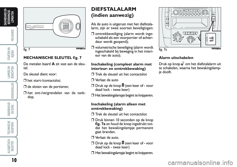 FIAT SCUDO 2012 Instructieboek (in Dutch) 10
VEILIGHEID
STARTEN EN
RIJDEN
LAMPJES EN
BERICHTEN
NOODGEVALLEN
ONDERHOUD
EN ZORG
TECHNISCHE
GEGEVENS
ALFABETISCH
REGISTER
DASHBOARD EN
BEDIENINGSE-
LEMENTEN
MECHANISCHE SLEUTEL fig. 7
De metalen ba FIAT SCUDO 2012 Instructieboek (in Dutch) 10
VEILIGHEID
STARTEN EN
RIJDEN
LAMPJES EN
BERICHTEN
NOODGEVALLEN
ONDERHOUD
EN ZORG
TECHNISCHE
GEGEVENS
ALFABETISCH
REGISTER
DASHBOARD EN
BEDIENINGSE-
LEMENTEN
MECHANISCHE SLEUTEL fig. 7
De metalen ba