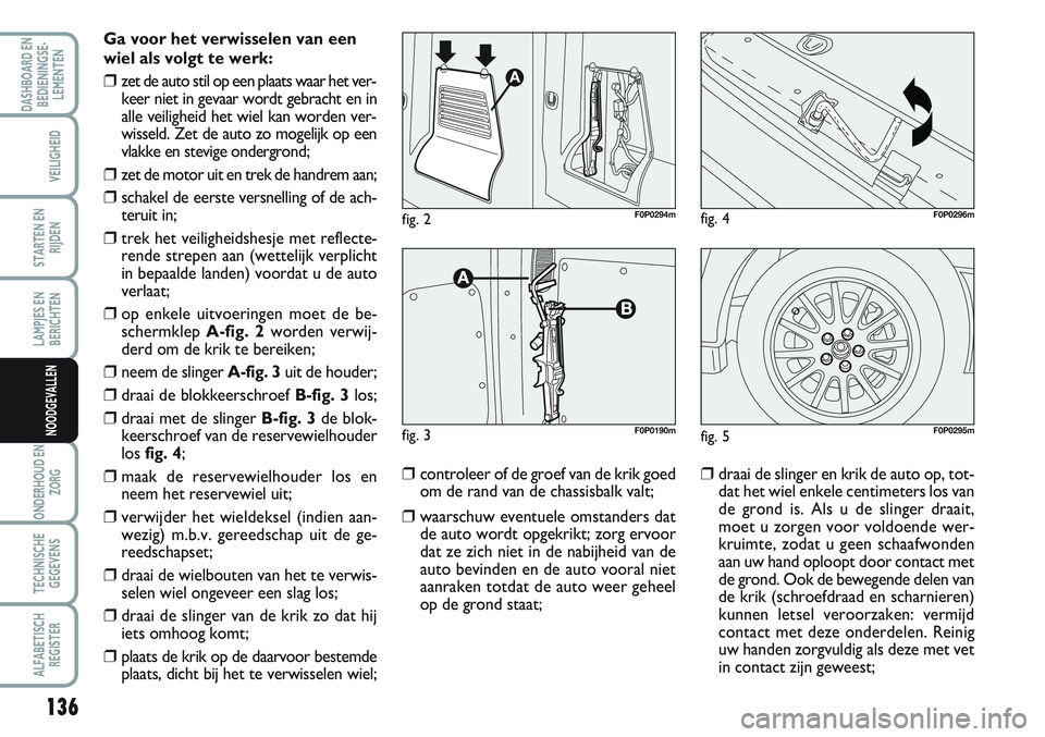 FIAT SCUDO 2012 Instructieboek (in Dutch) 136
LAMPJES EN
BERICHTEN
ONDERHOUD EN
ZORG
TECHNISCHE
GEGEVENS
ALFABETISCH
REGISTER
DASHBOARD EN
BEDIENINGSE-
LEMENTEN
VEILIGHEID
STARTEN EN
RIJDEN
NOODGEVALLEN
Ga voor het verwisselen van een
wiel al FIAT SCUDO 2012 Instructieboek (in Dutch) 136
LAMPJES EN
BERICHTEN
ONDERHOUD EN
ZORG
TECHNISCHE
GEGEVENS
ALFABETISCH
REGISTER
DASHBOARD EN
BEDIENINGSE-
LEMENTEN
VEILIGHEID
STARTEN EN
RIJDEN
NOODGEVALLEN
Ga voor het verwisselen van een
wiel al