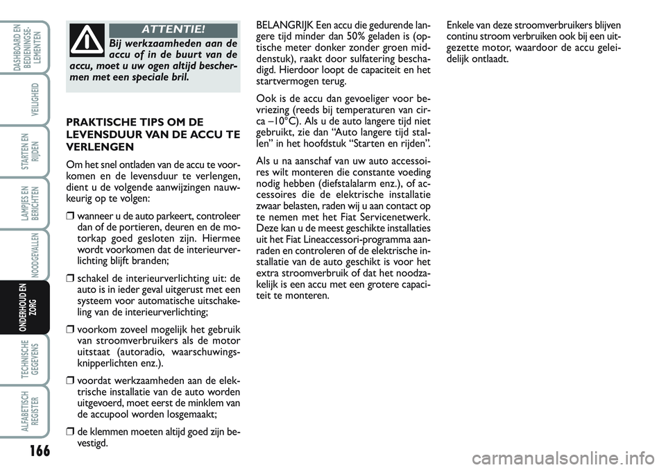 FIAT SCUDO 2012 Instructieboek (in Dutch) 166
LAMPJES EN
BERICHTEN
TECHNISCHE
GEGEVENS
ALFABETISCH
REGISTER
DASHBOARD EN
BEDIENINGSE-
LEMENTEN
VEILIGHEID
STARTEN EN
RIJDEN
NOODGEVALLEN
ONDERHOUD EN
ZORG
BELANGRIJK Een accu die gedurende lan-
FIAT SCUDO 2012 Instructieboek (in Dutch) 166
LAMPJES EN
BERICHTEN
TECHNISCHE
GEGEVENS
ALFABETISCH
REGISTER
DASHBOARD EN
BEDIENINGSE-
LEMENTEN
VEILIGHEID
STARTEN EN
RIJDEN
NOODGEVALLEN
ONDERHOUD EN
ZORG
BELANGRIJK Een accu die gedurende lan-