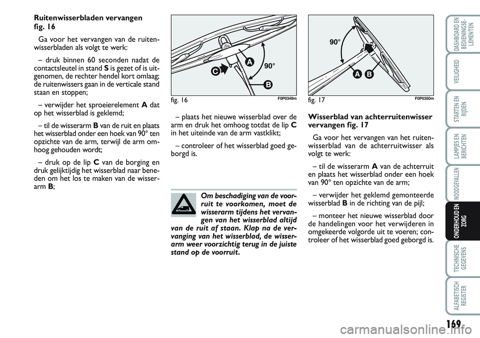FIAT SCUDO 2012 Instructieboek (in Dutch) 169
LAMPJES EN
BERICHTEN
TECHNISCHE
GEGEVENS
ALFABETISCH
REGISTER
DASHBOARD EN
BEDIENINGSE-
LEMENTEN
VEILIGHEID
STARTEN EN
RIJDEN
NOODGEVALLEN
ONDERHOUD EN
ZORG
Om beschadiging van de voor-
ruit te vo FIAT SCUDO 2012 Instructieboek (in Dutch) 169
LAMPJES EN
BERICHTEN
TECHNISCHE
GEGEVENS
ALFABETISCH
REGISTER
DASHBOARD EN
BEDIENINGSE-
LEMENTEN
VEILIGHEID
STARTEN EN
RIJDEN
NOODGEVALLEN
ONDERHOUD EN
ZORG
Om beschadiging van de voor-
ruit te vo