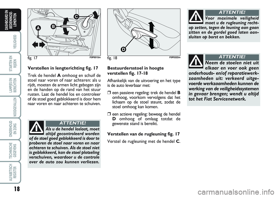 FIAT SCUDO 2012 Instructieboek (in Dutch) 18
VEILIGHEID
STARTEN EN
RIJDEN
LAMPJES EN
BERICHTEN
NOODGEVALLEN
ONDERHOUD
EN ZORG
TECHNISCHE
GEGEVENS
ALFABETISCH
REGISTER
DASHBOARD EN
BEDIENINGSE-
LEMENTEN
Verstellen in lengterichting fig. 17
Tre FIAT SCUDO 2012 Instructieboek (in Dutch) 18
VEILIGHEID
STARTEN EN
RIJDEN
LAMPJES EN
BERICHTEN
NOODGEVALLEN
ONDERHOUD
EN ZORG
TECHNISCHE
GEGEVENS
ALFABETISCH
REGISTER
DASHBOARD EN
BEDIENINGSE-
LEMENTEN
Verstellen in lengterichting fig. 17
Tre