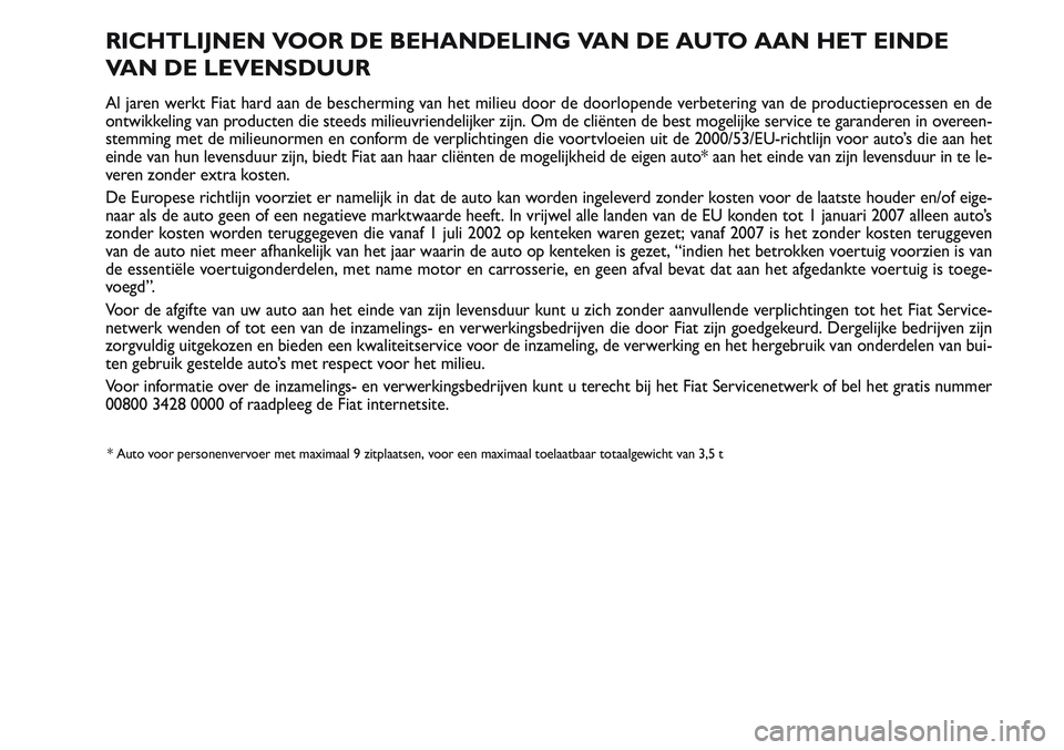 FIAT SCUDO 2012 Instructieboek (in Dutch) RICHTLIJNEN VOOR DE BEHANDELING VAN DE AUTO AAN HET EINDE
VAN DE LEVENSDUUR
Al jaren werkt Fiat hard aan de bescherming van het milieu door de doorlopende verbetering van de productieprocessen en de
o FIAT SCUDO 2012 Instructieboek (in Dutch) RICHTLIJNEN VOOR DE BEHANDELING VAN DE AUTO AAN HET EINDE
VAN DE LEVENSDUUR
Al jaren werkt Fiat hard aan de bescherming van het milieu door de doorlopende verbetering van de productieprocessen en de
o