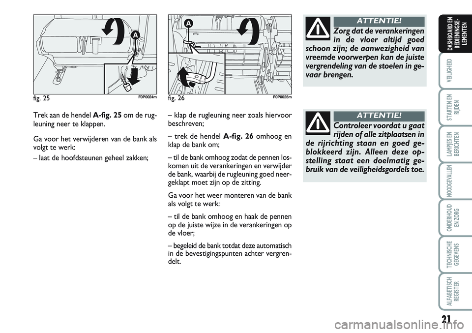FIAT SCUDO 2012 Instructieboek (in Dutch) 21
VEILIGHEID
STARTEN EN
RIJDEN
LAMPJES EN
BERICHTEN
NOODGEVALLEN
ONDERHOUD
EN ZORG
TECHNISCHE
GEGEVENS
ALFABETISCH
REGISTER
DASHBOARD EN
BEDIENINGSE-
LEMENTEN
Trek aan de hendel A-fig. 25om de rug-
l FIAT SCUDO 2012 Instructieboek (in Dutch) 21
VEILIGHEID
STARTEN EN
RIJDEN
LAMPJES EN
BERICHTEN
NOODGEVALLEN
ONDERHOUD
EN ZORG
TECHNISCHE
GEGEVENS
ALFABETISCH
REGISTER
DASHBOARD EN
BEDIENINGSE-
LEMENTEN
Trek aan de hendel A-fig. 25om de rug-
l