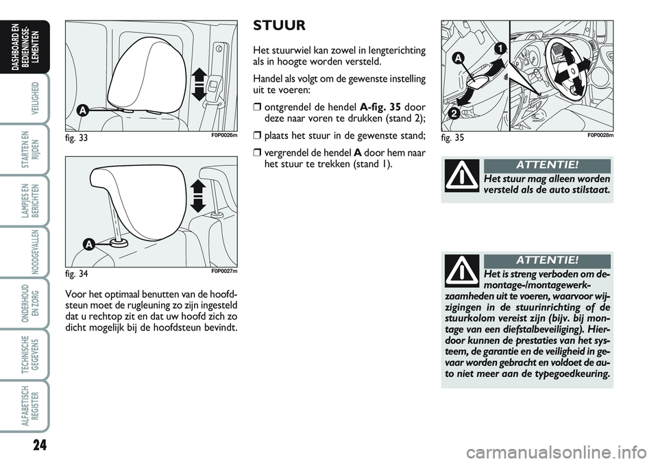 FIAT SCUDO 2012 Instructieboek (in Dutch) 24
VEILIGHEID
STARTEN EN
RIJDEN
LAMPJES EN
BERICHTEN
NOODGEVALLEN
ONDERHOUD
EN ZORG
TECHNISCHE
GEGEVENS
ALFABETISCH
REGISTER
DASHBOARD EN
BEDIENINGSE-
LEMENTEN
STUUR
Het stuurwiel kan zowel in lengter FIAT SCUDO 2012 Instructieboek (in Dutch) 24
VEILIGHEID
STARTEN EN
RIJDEN
LAMPJES EN
BERICHTEN
NOODGEVALLEN
ONDERHOUD
EN ZORG
TECHNISCHE
GEGEVENS
ALFABETISCH
REGISTER
DASHBOARD EN
BEDIENINGSE-
LEMENTEN
STUUR
Het stuurwiel kan zowel in lengter