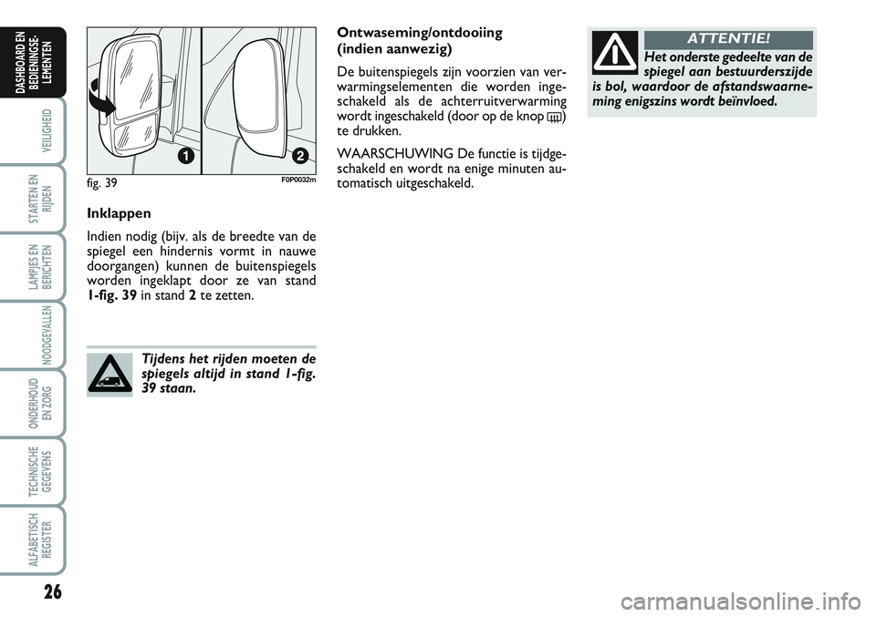 FIAT SCUDO 2012 Instructieboek (in Dutch) 26
VEILIGHEID
STARTEN EN
RIJDEN
LAMPJES EN
BERICHTEN
NOODGEVALLEN
ONDERHOUD
EN ZORG
TECHNISCHE
GEGEVENS
ALFABETISCH
REGISTER
DASHBOARD EN
BEDIENINGSE-
LEMENTEN
Inklappen
Indien nodig (bijv. als de bre FIAT SCUDO 2012 Instructieboek (in Dutch) 26
VEILIGHEID
STARTEN EN
RIJDEN
LAMPJES EN
BERICHTEN
NOODGEVALLEN
ONDERHOUD
EN ZORG
TECHNISCHE
GEGEVENS
ALFABETISCH
REGISTER
DASHBOARD EN
BEDIENINGSE-
LEMENTEN
Inklappen
Indien nodig (bijv. als de bre