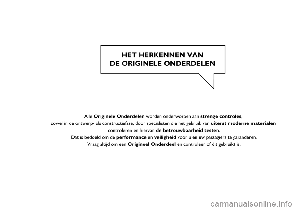 FIAT SCUDO 2012  Instructieboek (in Dutch) HET HERKENNEN VAN 
DE ORIGINELE ONDERDELEN 
AlleOriginele Onderdelen worden onderworpen aan strenge controles,
zowel in de ontwerp- als constructiefase, door specialisten die het gebruik van uiterst m