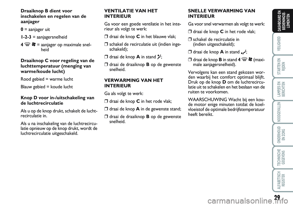 FIAT SCUDO 2012 Instructieboek (in Dutch) 29
VEILIGHEID
STARTEN EN
RIJDEN
LAMPJES EN
BERICHTEN
NOODGEVALLEN
ONDERHOUD
EN ZORG
TECHNISCHE
GEGEVENS
ALFABETISCH
REGISTER
DASHBOARD EN
BEDIENINGSE-
LEMENTEN
Draaiknop B dient voor
inschakelen en re FIAT SCUDO 2012 Instructieboek (in Dutch) 29
VEILIGHEID
STARTEN EN
RIJDEN
LAMPJES EN
BERICHTEN
NOODGEVALLEN
ONDERHOUD
EN ZORG
TECHNISCHE
GEGEVENS
ALFABETISCH
REGISTER
DASHBOARD EN
BEDIENINGSE-
LEMENTEN
Draaiknop B dient voor
inschakelen en re