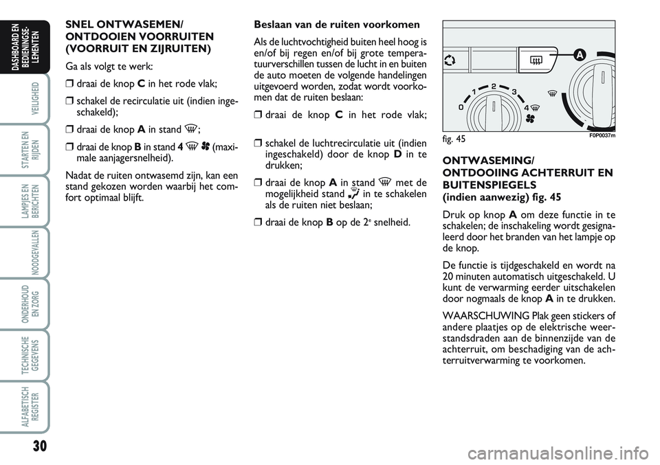 FIAT SCUDO 2012 Instructieboek (in Dutch) 30
VEILIGHEID
STARTEN EN
RIJDEN
LAMPJES EN
BERICHTEN
NOODGEVALLEN
ONDERHOUD
EN ZORG
TECHNISCHE
GEGEVENS
ALFABETISCH
REGISTER
DASHBOARD EN
BEDIENINGSE-
LEMENTEN
SNEL ONTWASEMEN/
ONTDOOIEN VOORRUITEN
(V FIAT SCUDO 2012 Instructieboek (in Dutch) 30
VEILIGHEID
STARTEN EN
RIJDEN
LAMPJES EN
BERICHTEN
NOODGEVALLEN
ONDERHOUD
EN ZORG
TECHNISCHE
GEGEVENS
ALFABETISCH
REGISTER
DASHBOARD EN
BEDIENINGSE-
LEMENTEN
SNEL ONTWASEMEN/
ONTDOOIEN VOORRUITEN
(V