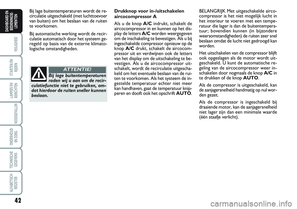 FIAT SCUDO 2012 Instructieboek (in Dutch) 42
VEILIGHEID
STARTEN EN
RIJDEN
LAMPJES EN
BERICHTEN
NOODGEVALLEN
ONDERHOUD
EN ZORG
TECHNISCHE
GEGEVENS
ALFABETISCH
REGISTER
DASHBOARD EN
BEDIENINGSE-
LEMENTEN
Bij lage buitentemperaturen wordt de re- FIAT SCUDO 2012 Instructieboek (in Dutch) 42
VEILIGHEID
STARTEN EN
RIJDEN
LAMPJES EN
BERICHTEN
NOODGEVALLEN
ONDERHOUD
EN ZORG
TECHNISCHE
GEGEVENS
ALFABETISCH
REGISTER
DASHBOARD EN
BEDIENINGSE-
LEMENTEN
Bij lage buitentemperaturen wordt de re-