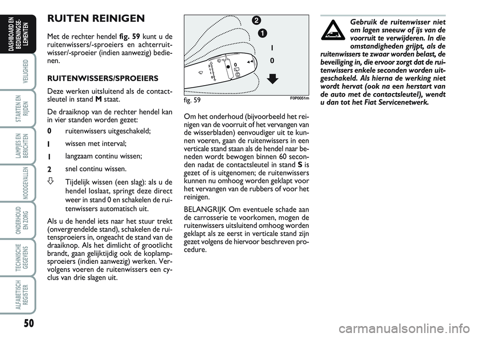 FIAT SCUDO 2012 Instructieboek (in Dutch) 50
VEILIGHEID
STARTEN EN
RIJDEN
LAMPJES EN
BERICHTEN
NOODGEVALLEN
ONDERHOUD
EN ZORG
TECHNISCHE
GEGEVENS
ALFABETISCH
REGISTER
DASHBOARD EN
BEDIENINGSE-
LEMENTEN
RUITEN REINIGEN
Met de rechter hendel fi FIAT SCUDO 2012 Instructieboek (in Dutch) 50
VEILIGHEID
STARTEN EN
RIJDEN
LAMPJES EN
BERICHTEN
NOODGEVALLEN
ONDERHOUD
EN ZORG
TECHNISCHE
GEGEVENS
ALFABETISCH
REGISTER
DASHBOARD EN
BEDIENINGSE-
LEMENTEN
RUITEN REINIGEN
Met de rechter hendel fi