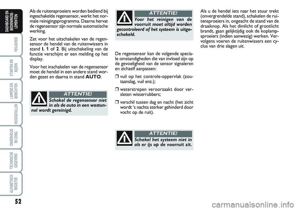 FIAT SCUDO 2012 Instructieboek (in Dutch) 52
VEILIGHEID
STARTEN EN
RIJDEN
LAMPJES EN
BERICHTEN
NOODGEVALLEN
ONDERHOUD
EN ZORG
TECHNISCHE
GEGEVENS
ALFABETISCH
REGISTER
DASHBOARD EN
BEDIENINGSE-
LEMENTEN
Als de ruitensproeiers worden bediend bi FIAT SCUDO 2012 Instructieboek (in Dutch) 52
VEILIGHEID
STARTEN EN
RIJDEN
LAMPJES EN
BERICHTEN
NOODGEVALLEN
ONDERHOUD
EN ZORG
TECHNISCHE
GEGEVENS
ALFABETISCH
REGISTER
DASHBOARD EN
BEDIENINGSE-
LEMENTEN
Als de ruitensproeiers worden bediend bi