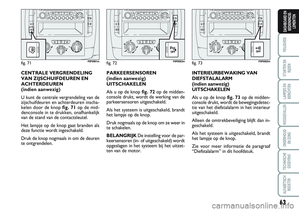 FIAT SCUDO 2012 Instructieboek (in Dutch) 63
VEILIGHEID
STARTEN EN
RIJDEN
LAMPJES EN
BERICHTEN
NOODGEVALLEN
ONDERHOUD
EN ZORG
TECHNISCHE
GEGEVENS
ALFABETISCH
REGISTER
DASHBOARD EN
BEDIENINGSE-
LEMENTEN
INTERIEURBEWAKING VAN
DIEFSTALALARM
(ind FIAT SCUDO 2012 Instructieboek (in Dutch) 63
VEILIGHEID
STARTEN EN
RIJDEN
LAMPJES EN
BERICHTEN
NOODGEVALLEN
ONDERHOUD
EN ZORG
TECHNISCHE
GEGEVENS
ALFABETISCH
REGISTER
DASHBOARD EN
BEDIENINGSE-
LEMENTEN
INTERIEURBEWAKING VAN
DIEFSTALALARM
(ind