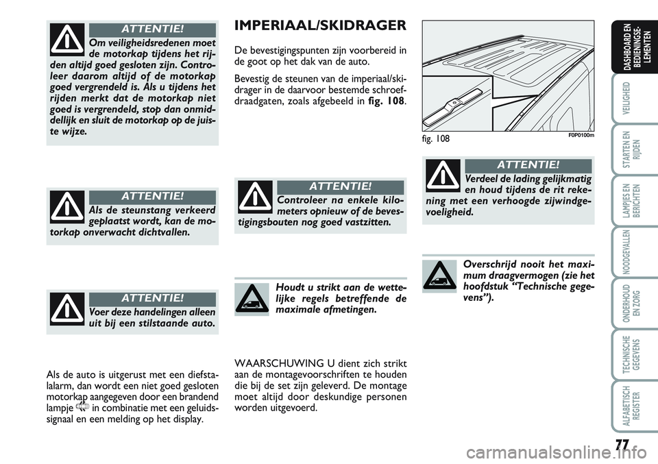 FIAT SCUDO 2012 Instructieboek (in Dutch) 77
VEILIGHEID
STARTEN EN
RIJDEN
LAMPJES EN
BERICHTEN
NOODGEVALLEN
ONDERHOUD
EN ZORG
TECHNISCHE
GEGEVENS
ALFABETISCH
REGISTER
DASHBOARD EN
BEDIENINGSE-
LEMENTEN
IMPERIAAL/SKIDRAGER
De bevestigingspunte FIAT SCUDO 2012 Instructieboek (in Dutch) 77
VEILIGHEID
STARTEN EN
RIJDEN
LAMPJES EN
BERICHTEN
NOODGEVALLEN
ONDERHOUD
EN ZORG
TECHNISCHE
GEGEVENS
ALFABETISCH
REGISTER
DASHBOARD EN
BEDIENINGSE-
LEMENTEN
IMPERIAAL/SKIDRAGER
De bevestigingspunte
