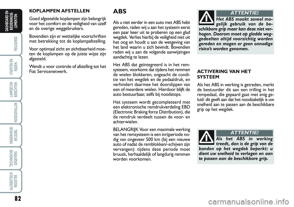 FIAT SCUDO 2012 Instructieboek (in Dutch) 82
VEILIGHEID
STARTEN EN
RIJDEN
LAMPJES EN
BERICHTEN
NOODGEVALLEN
ONDERHOUD
EN ZORG
TECHNISCHE
GEGEVENS
ALFABETISCH
REGISTER
DASHBOARD EN
BEDIENINGSE-
LEMENTEN
KOPLAMPEN AFSTELLEN
Goed afgestelde kopl FIAT SCUDO 2012 Instructieboek (in Dutch) 82
VEILIGHEID
STARTEN EN
RIJDEN
LAMPJES EN
BERICHTEN
NOODGEVALLEN
ONDERHOUD
EN ZORG
TECHNISCHE
GEGEVENS
ALFABETISCH
REGISTER
DASHBOARD EN
BEDIENINGSE-
LEMENTEN
KOPLAMPEN AFSTELLEN
Goed afgestelde kopl