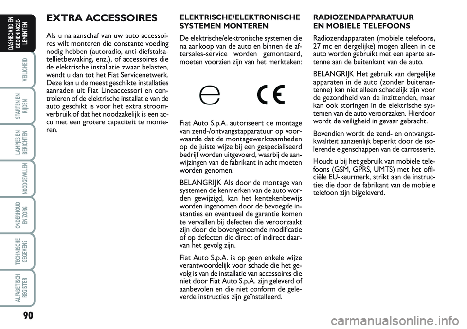 FIAT SCUDO 2012 Instructieboek (in Dutch) 90
VEILIGHEID
STARTEN EN
RIJDEN
LAMPJES EN
BERICHTEN
NOODGEVALLEN
ONDERHOUD
EN ZORG
TECHNISCHE
GEGEVENS
ALFABETISCH
REGISTER
DASHBOARD EN
BEDIENINGSE-
LEMENTEN
RADIOZENDAPPARATUUR
EN MOBIELE TELEFOON FIAT SCUDO 2012 Instructieboek (in Dutch) 90
VEILIGHEID
STARTEN EN
RIJDEN
LAMPJES EN
BERICHTEN
NOODGEVALLEN
ONDERHOUD
EN ZORG
TECHNISCHE
GEGEVENS
ALFABETISCH
REGISTER
DASHBOARD EN
BEDIENINGSE-
LEMENTEN
RADIOZENDAPPARATUUR
EN MOBIELE TELEFOON