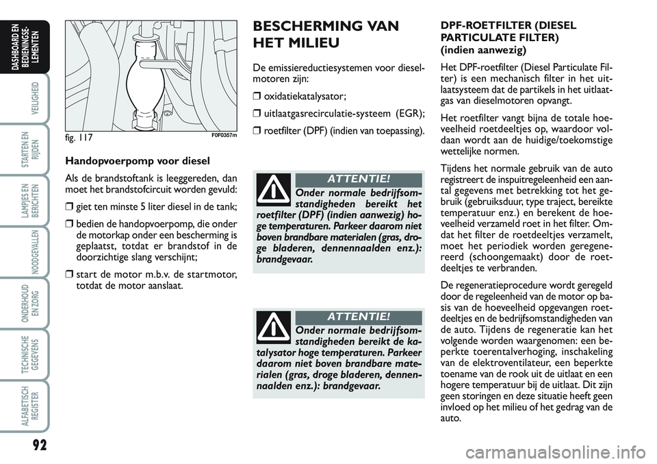 FIAT SCUDO 2012 Instructieboek (in Dutch) 92
VEILIGHEID
STARTEN EN
RIJDEN
LAMPJES EN
BERICHTEN
NOODGEVALLEN
ONDERHOUD
EN ZORG
TECHNISCHE
GEGEVENS
ALFABETISCH
REGISTER
DASHBOARD EN
BEDIENINGSE-
LEMENTEN
BESCHERMING VAN
HET MILIEU
De emissiered FIAT SCUDO 2012 Instructieboek (in Dutch) 92
VEILIGHEID
STARTEN EN
RIJDEN
LAMPJES EN
BERICHTEN
NOODGEVALLEN
ONDERHOUD
EN ZORG
TECHNISCHE
GEGEVENS
ALFABETISCH
REGISTER
DASHBOARD EN
BEDIENINGSE-
LEMENTEN
BESCHERMING VAN
HET MILIEU
De emissiered
