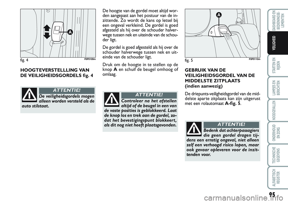 FIAT SCUDO 2012 Instructieboek (in Dutch) 95
STARTEN EN
RIJDEN
LAMPJES EN
BERICHTEN
NOODGEVALLEN
ONDERHOUD
EN ZORG
TECHNISCHE
GEGEVENS
ALFABETISCH
REGISTER
DASHBOARD EN
BEDIENINGSE-
LEMENTEN
VEILIGHEID
HOOGTEVERSTELLLING VAN
DE VEILIGHEIDSGOR FIAT SCUDO 2012 Instructieboek (in Dutch) 95
STARTEN EN
RIJDEN
LAMPJES EN
BERICHTEN
NOODGEVALLEN
ONDERHOUD
EN ZORG
TECHNISCHE
GEGEVENS
ALFABETISCH
REGISTER
DASHBOARD EN
BEDIENINGSE-
LEMENTEN
VEILIGHEID
HOOGTEVERSTELLLING VAN
DE VEILIGHEIDSGOR