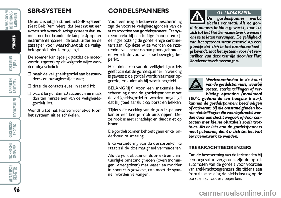 FIAT SCUDO 2012 Instructieboek (in Dutch) 96
STARTEN EN
RIJDEN
LAMPJES EN
BERICHTEN
NOODGEVALLEN
ONDERHOUD
EN ZORG
TECHNISCHE
GEGEVENS
ALFABETISCH
REGISTER
DASHBOARD EN
BEDIENINGSE-
LEMENTEN
VEILIGHEID
GORDELSPANNERS
Voor een nog effectievere FIAT SCUDO 2012 Instructieboek (in Dutch) 96
STARTEN EN
RIJDEN
LAMPJES EN
BERICHTEN
NOODGEVALLEN
ONDERHOUD
EN ZORG
TECHNISCHE
GEGEVENS
ALFABETISCH
REGISTER
DASHBOARD EN
BEDIENINGSE-
LEMENTEN
VEILIGHEID
GORDELSPANNERS
Voor een nog effectievere