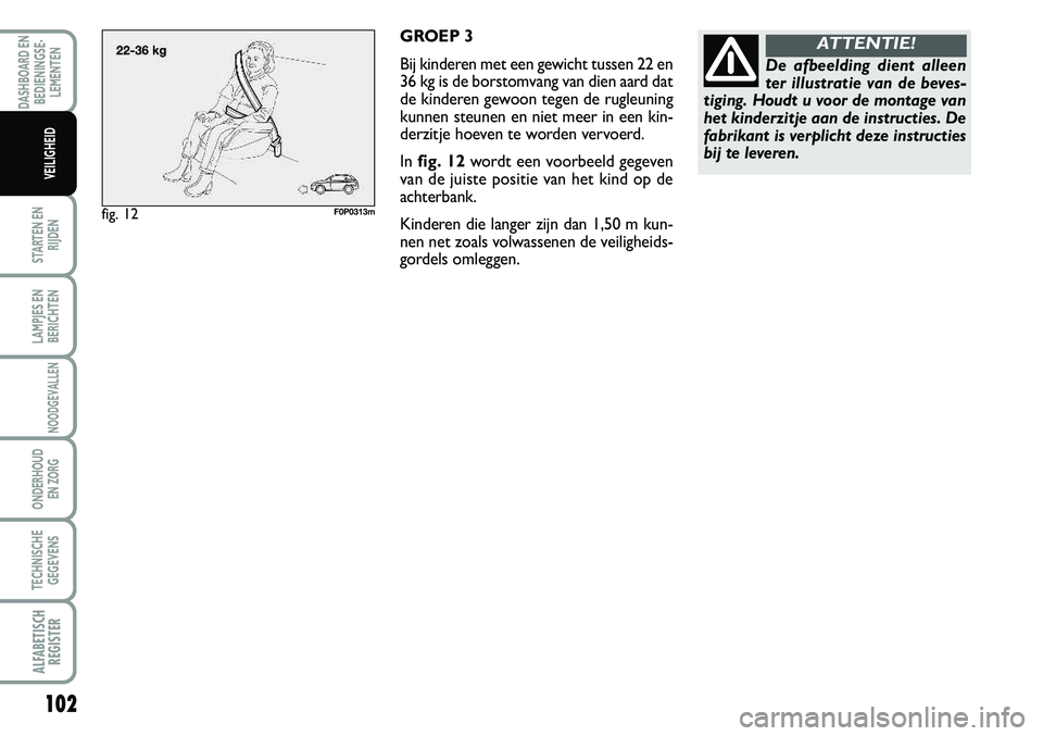 FIAT SCUDO 2013 Instructieboek (in Dutch) 102
STARTEN EN
RIJDEN
LAMPJES EN
BERICHTEN
NOODGEVALLEN
ONDERHOUD
EN ZORG
TECHNISCHE
GEGEVENS
ALFABE\f\bSCH
REG\bS\fER
DASHBOARD EN
BEDIENINGSE FIAT SCUDO 2013 Instructieboek (in Dutch) 102
STARTEN EN
RIJDEN
LAMPJES EN
BERICHTEN
NOODGEVALLEN
ONDERHOUD
EN ZORG
TECHNISCHE
GEGEVENS
ALFABE\f\bSCH
REG\bS\fER
DASHBOARD EN
BEDIENINGSE
