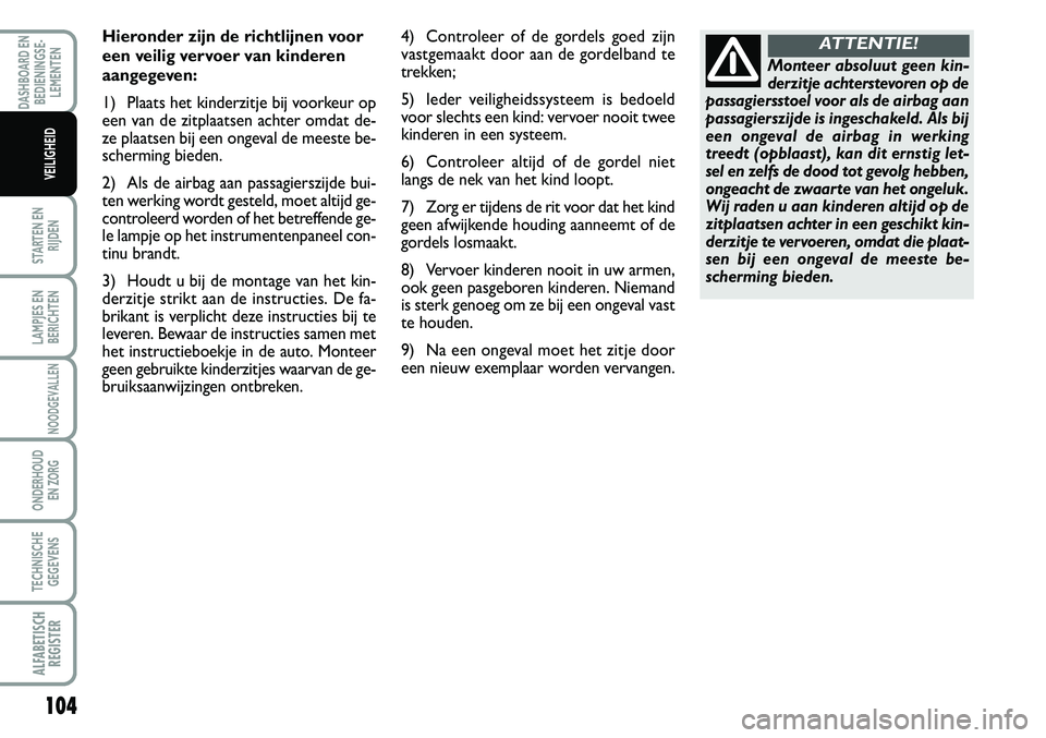 FIAT SCUDO 2013 Instructieboek (in Dutch) 104
STARTEN EN
RIJDEN
LAMPJES EN
BERICHTEN
NOODGEVALLEN
ONDERHOUD
EN ZORG
TECHNISCHE
GEGEVENS
ALFABE\f\bSCH
REG\bS\fER
DASHBOARD EN
BEDIENINGSE FIAT SCUDO 2013 Instructieboek (in Dutch) 104
STARTEN EN
RIJDEN
LAMPJES EN
BERICHTEN
NOODGEVALLEN
ONDERHOUD
EN ZORG
TECHNISCHE
GEGEVENS
ALFABE\f\bSCH
REG\bS\fER
DASHBOARD EN
BEDIENINGSE