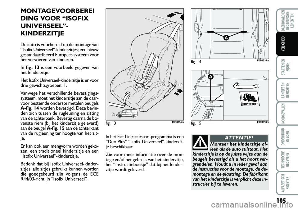 FIAT SCUDO 2013 Instructieboek (in Dutch) 10 5
STARTEN EN
RIJDEN
LAMPJES EN
BERICHTEN
NOODGEVALLEN
ONDERHOUD
EN ZORG
TECHNISCHE
GEGEVENS
ALFABETISCH
REGISTER
DASHBOARD EN
BEDIENINGSE FIAT SCUDO 2013 Instructieboek (in Dutch) 10 5
STARTEN EN
RIJDEN
LAMPJES EN
BERICHTEN
NOODGEVALLEN
ONDERHOUD
EN ZORG
TECHNISCHE
GEGEVENS
ALFABETISCH
REGISTER
DASHBOARD EN
BEDIENINGSE