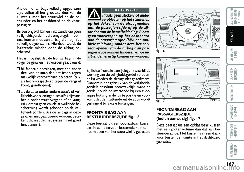FIAT SCUDO 2013 Instructieboek (in Dutch) 10 7
STARTEN EN
RIJDEN
LAMPJES EN
BERICHTEN
NOODGEVALLEN
ONDERHOUD
EN ZORG
TECHNISCHE
GEGEVENS
ALFABETISCH
REGISTER
DASHBOARD EN
BEDIENINGSE FIAT SCUDO 2013 Instructieboek (in Dutch) 10 7
STARTEN EN
RIJDEN
LAMPJES EN
BERICHTEN
NOODGEVALLEN
ONDERHOUD
EN ZORG
TECHNISCHE
GEGEVENS
ALFABETISCH
REGISTER
DASHBOARD EN
BEDIENINGSE