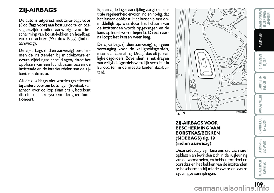 FIAT SCUDO 2013 Instructieboek (in Dutch) 10 9
STARTEN EN
RIJDEN
LAMPJES EN
BERICHTEN
NOODGEVALLEN
ONDERHOUD
EN ZORG
TECHNISCHE
GEGEVENS
ALFABETISCH
REGISTER
DASHBOARD EN
BEDIENINGSE FIAT SCUDO 2013 Instructieboek (in Dutch) 10 9
STARTEN EN
RIJDEN
LAMPJES EN
BERICHTEN
NOODGEVALLEN
ONDERHOUD
EN ZORG
TECHNISCHE
GEGEVENS
ALFABETISCH
REGISTER
DASHBOARD EN
BEDIENINGSE