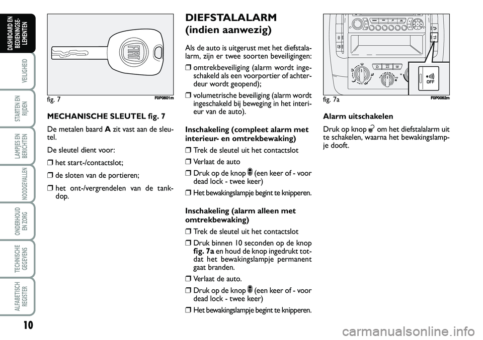 FIAT SCUDO 2013 Instructieboek (in Dutch) 10
VEILIGHEID
STARTEN EN
RIJDEN
LAMPJES EN
BERICHTEN
NOODGEVALLEN
ONDERHOUD
EN ZORG
TECHNISCHE
GEGEVENS
ALFABETISCH
REGISTER
DASHBOARD EN
BEDIENINGSE FIAT SCUDO 2013 Instructieboek (in Dutch) 10
VEILIGHEID
STARTEN EN
RIJDEN
LAMPJES EN
BERICHTEN
NOODGEVALLEN
ONDERHOUD
EN ZORG
TECHNISCHE
GEGEVENS
ALFABETISCH
REGISTER
DASHBOARD EN
BEDIENINGSE