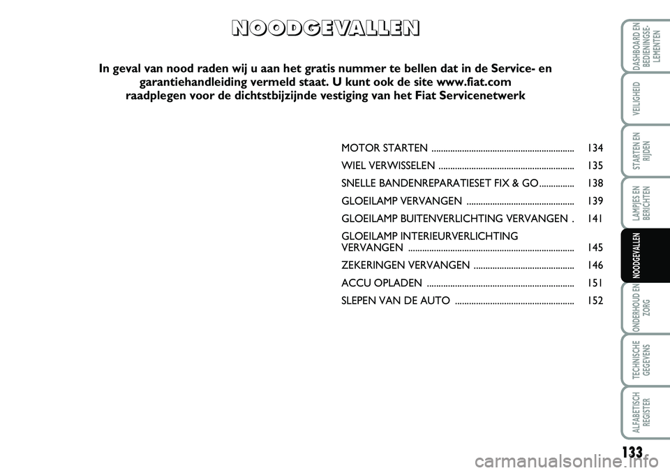 FIAT SCUDO 2013  Instructieboek (in Dutch) 133
LAMPJES EN
BERICHTEN
ONDERHOUD EN
ZORG
TECHNISCHE
GEGEVENS
ALFABETISCH
REGISTER
DASHBOARD EN
BEDIENINGSE�
LEMENTEN
VEILIGHEID
STARTEN EN
RIJDEN
NOODGEVALLEN
M O TO R S T A RT EN  \b\b\b\b\b\b\b