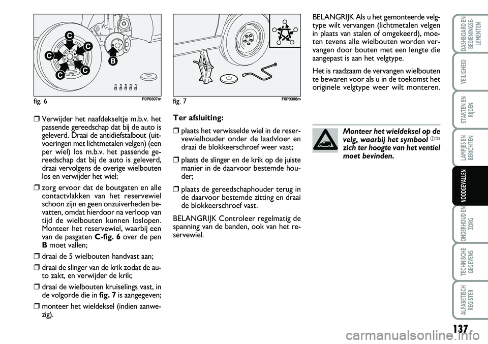FIAT SCUDO 2013  Instructieboek (in Dutch) 137
LAMPJES EN
BERICHTEN
ONDERHOUD EN
ZORG
TECHNISCHE
GEGEVENS
ALFABETISCH
REGISTER
DASHBOARD EN
BEDIENINGSE�
LEMENTEN
VEILIGHEID
STARTEN EN
RIJDEN
NOODGEVALLEN
�Verw ijd er h et n aafd ek se lt