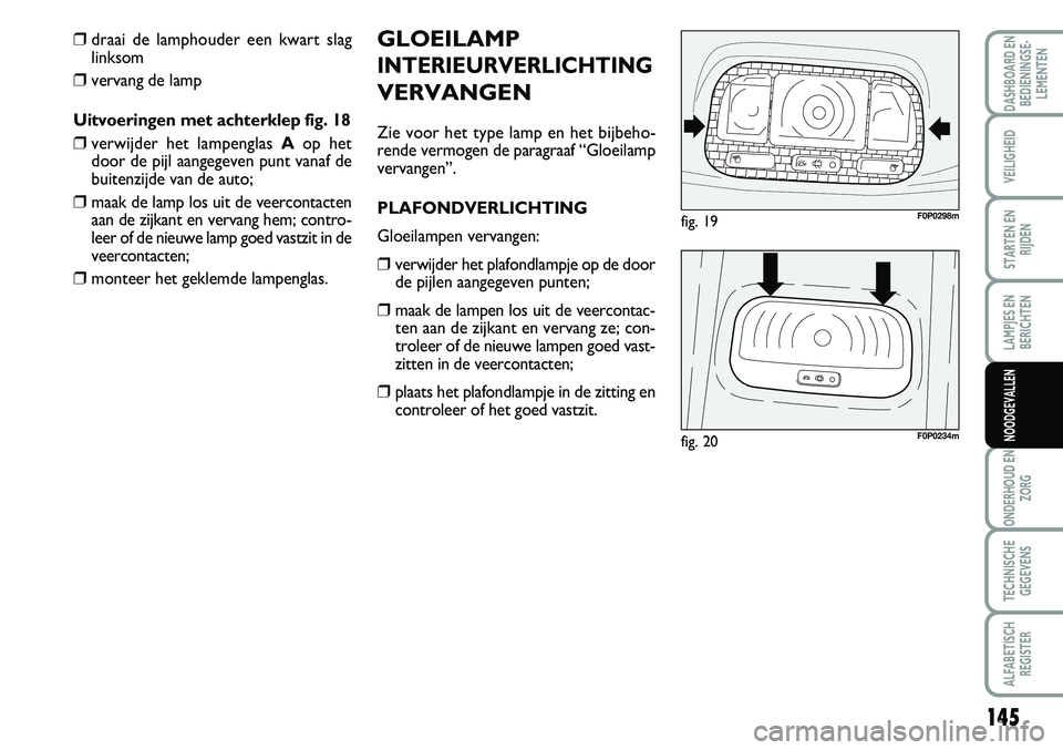 FIAT SCUDO 2013  Instructieboek (in Dutch) 145
LAMPJES EN
BERICHTEN
ONDERHOUD EN
ZORG
TECHNISCHE
GEGEVENS
ALFABETISCH
REGISTER
DASHBOARD EN
BEDIENINGSE�
LEMENTEN
VEILIGHEID
STARTEN EN
RIJDEN
NOODGEVALLEN
G LO EIL A M P
IN TER IE U RV ER LIC