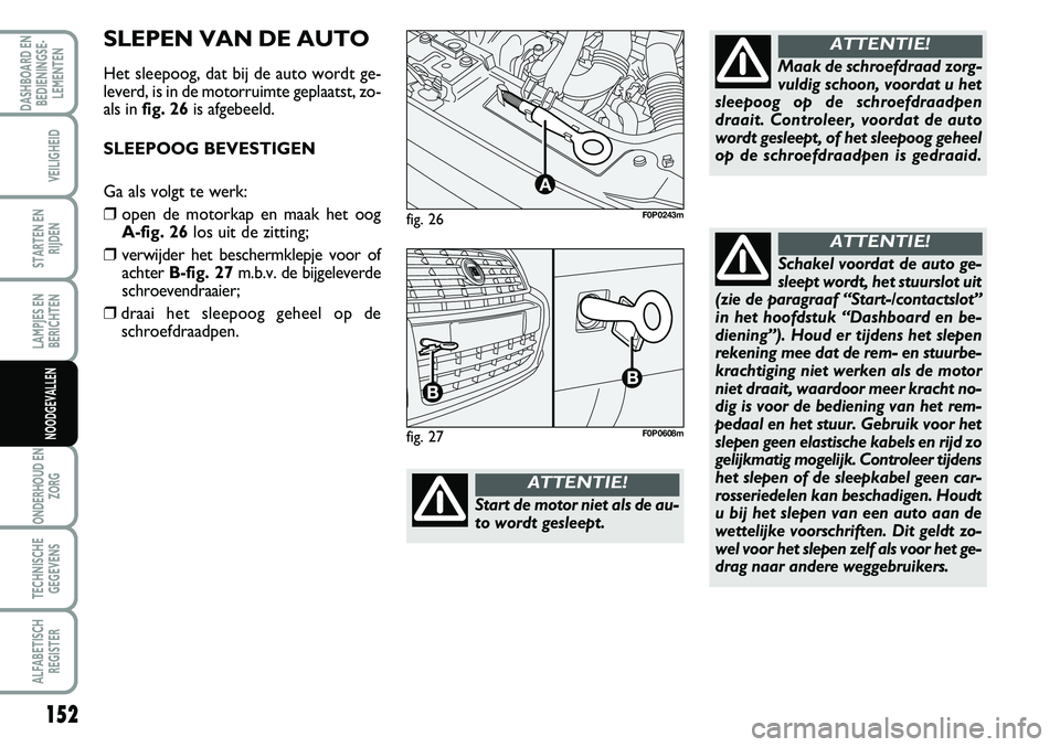 FIAT SCUDO 2013 Instructieboek (in Dutch) 152
LAMPJES EN
BERICHTEN
ONDERHOUD EN
ZORG
TECHNISCHE
GEGEVENS
ALFABETISCH
REGISTER
DASHBOARD EN
BEDIENINGSE FIAT SCUDO 2013 Instructieboek (in Dutch) 152
LAMPJES EN
BERICHTEN
ONDERHOUD EN
ZORG
TECHNISCHE
GEGEVENS
ALFABETISCH
REGISTER
DASHBOARD EN
BEDIENINGSE