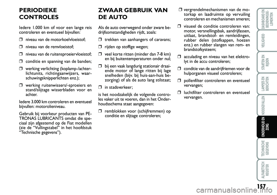 FIAT SCUDO 2013  Instructieboek (in Dutch) 15 7
LAMPJES EN
BERICHTEN
TECHNISCHE
GEGEVENS
ALFABETISCH
REGISTER
DASHBOARD EN
BEDIENINGSE�
LEMENTEN
VEILIGHEID
STARTEN EN
RIJDEN
NOODGEVALLEN
ONDERHOUD EN
ZORG
Z W AAR G EB RU IK  V A N
D E A U T