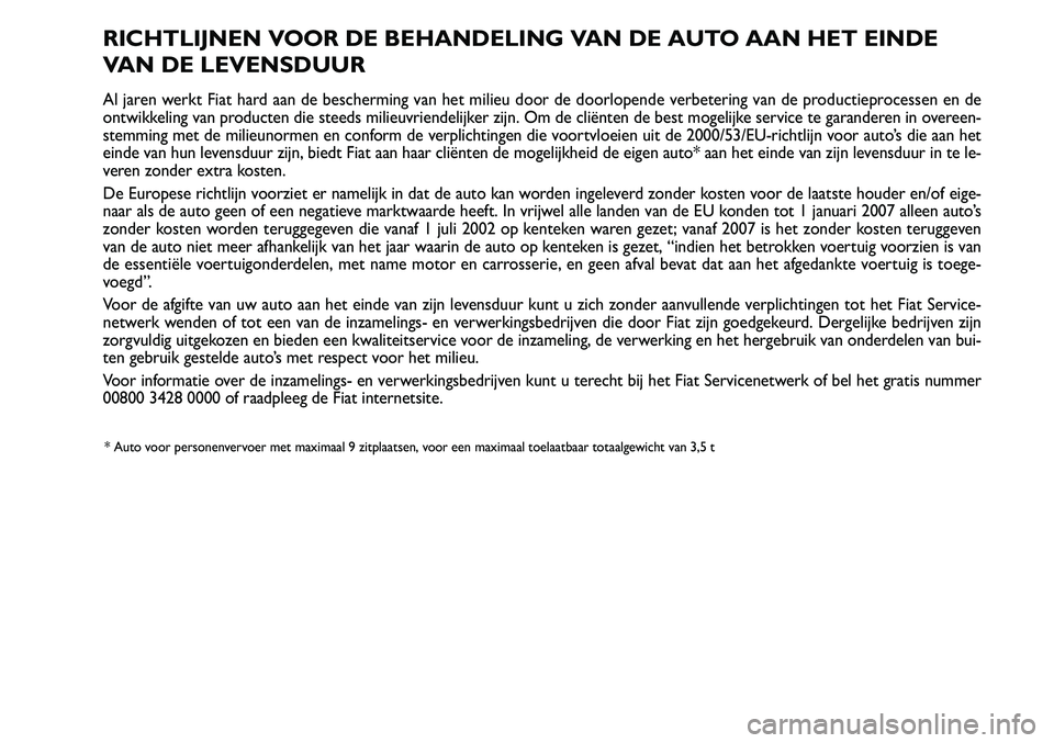 FIAT SCUDO 2013 Instructieboek (in Dutch) RIC H TLIJ N EN V O OR D E \f EH AN DELIN G V A N D E A U TO A AN H ET E IN DE
VA N D E L E V EN SD U UR
Al ja re n w erk t F ia t h ard a a n d e b esc h erm in g v an h et m ilie u d o o FIAT SCUDO 2013 Instructieboek (in Dutch) RIC H TLIJ N EN V O OR D E \f EH AN DELIN G V A N D E A U TO A AN H ET E IN DE
VA N D E L E V EN SD U UR
Al ja re n w erk t F ia t h ard a a n d e b esc h erm in g v an h et m ilie u d o o