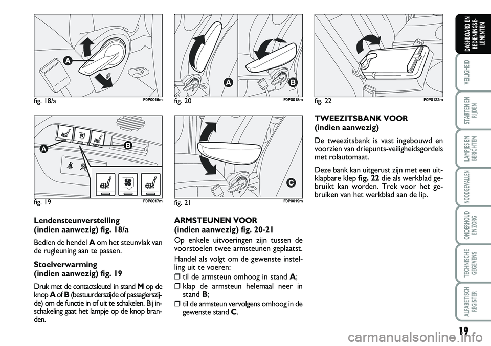 FIAT SCUDO 2013  Instructieboek (in Dutch) 19
VEILIGHEID
STARTEN EN
RIJDEN
LAMPJES EN
BERICHTEN
NOODGEVALLEN
ONDERHOUD 
EN ZORG
TECHNISCHE
GEGEVENS
ALFABETISCH
REGISTER
DASHBOARD EN
BEDIENINGSE�
LEMENTEN
fig .  \b 8/aF 0P 00 16 \f
fig .  \b