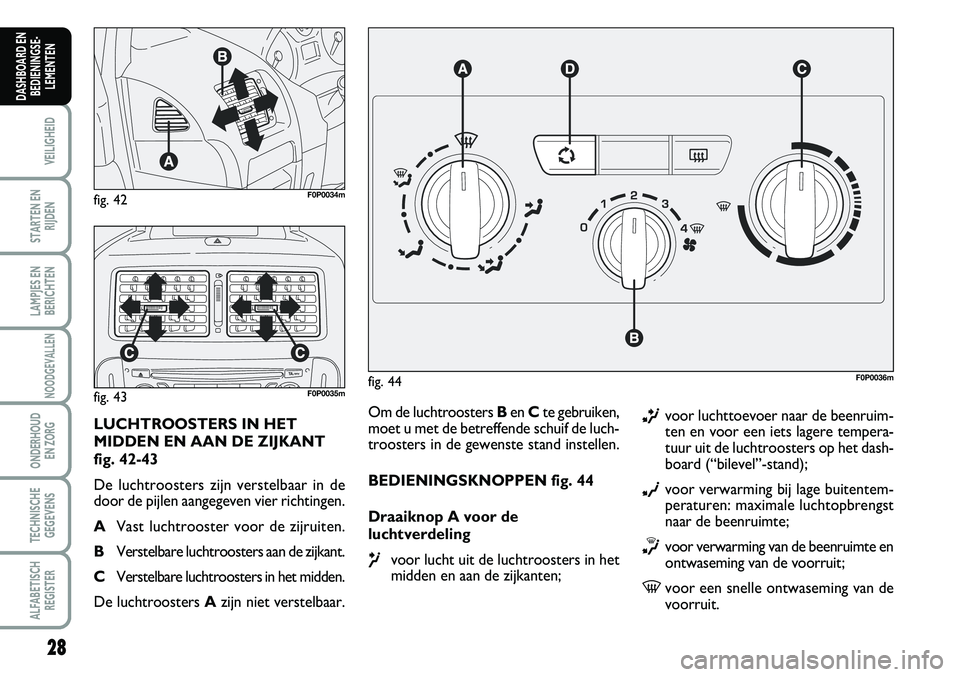 FIAT SCUDO 2013 Instructieboek (in Dutch) 2\b
VEILIGHEID
STARTEN EN
RIJDEN
LAMPJES EN
BERICHTEN
NOODGEVALLEN
ONDERHOUD
EN ZORG
TECHNISCHE
GEGEVENS
ALFABETISCH
REGISTER
DASHBOARD EN
BEDIENINGSE FIAT SCUDO 2013 Instructieboek (in Dutch) 2\b
VEILIGHEID
STARTEN EN
RIJDEN
LAMPJES EN
BERICHTEN
NOODGEVALLEN
ONDERHOUD
EN ZORG
TECHNISCHE
GEGEVENS
ALFABETISCH
REGISTER
DASHBOARD EN
BEDIENINGSE