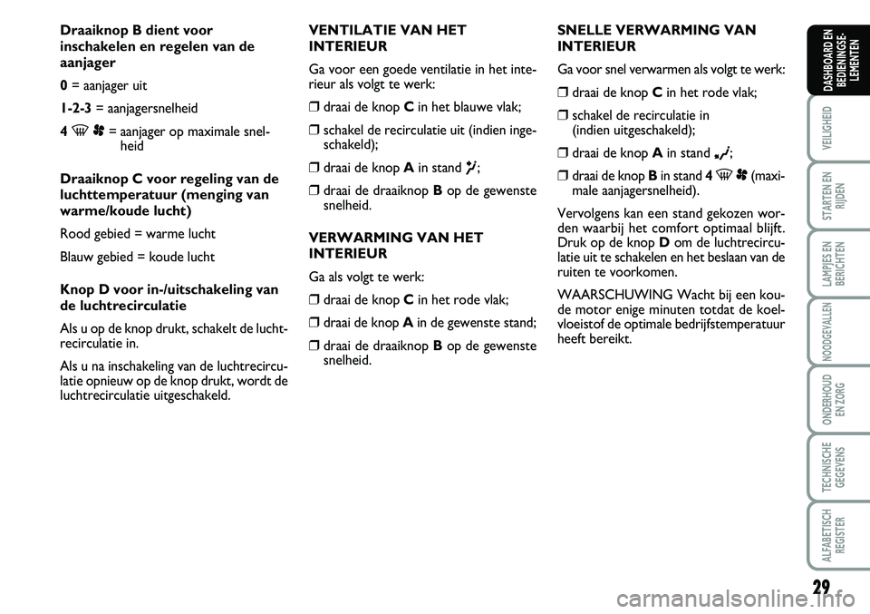 FIAT SCUDO 2013 Instructieboek (in Dutch) 29
VEILIGHEID
STARTEN EN
RIJDEN
LAMPJES EN
BERICHTEN
NOODGEVALLEN
ONDERHOUD
EN ZORG
TECHNISCHE
GEGEVENS
ALFABETISCH
REGISTER
DASHBOARD EN
BEDIENINGSE FIAT SCUDO 2013 Instructieboek (in Dutch) 29
VEILIGHEID
STARTEN EN
RIJDEN
LAMPJES EN
BERICHTEN
NOODGEVALLEN
ONDERHOUD
EN ZORG
TECHNISCHE
GEGEVENS
ALFABETISCH
REGISTER
DASHBOARD EN
BEDIENINGSE