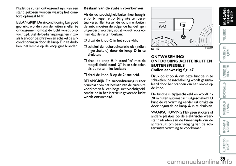 FIAT SCUDO 2013 Instructieboek (in Dutch) 35
VEILIGHEID
STARTEN EN
RIJDEN
LAMPJES EN
BERICHTEN
NOODGEVALLEN
ONDERHOUD
EN ZORG
TECHNISCHE
GEGEVENS
ALFABETISCH
REGISTER
DASHBOARD EN
BEDIENINGSE FIAT SCUDO 2013 Instructieboek (in Dutch) 35
VEILIGHEID
STARTEN EN
RIJDEN
LAMPJES EN
BERICHTEN
NOODGEVALLEN
ONDERHOUD
EN ZORG
TECHNISCHE
GEGEVENS
ALFABETISCH
REGISTER
DASHBOARD EN
BEDIENINGSE