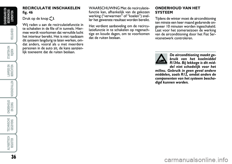 FIAT SCUDO 2013 Instructieboek (in Dutch) 36
VEILIGHEID
STARTEN EN
RIJDEN
LAMPJES EN
BERICHTEN
NOODGEVALLEN
ONDERHOUD
EN ZORG
TECHNISCHE
GEGEVENS
ALFABETISCH
REGISTER
DASHBOARD EN
BEDIENINGSE FIAT SCUDO 2013 Instructieboek (in Dutch) 36
VEILIGHEID
STARTEN EN
RIJDEN
LAMPJES EN
BERICHTEN
NOODGEVALLEN
ONDERHOUD
EN ZORG
TECHNISCHE
GEGEVENS
ALFABETISCH
REGISTER
DASHBOARD EN
BEDIENINGSE
